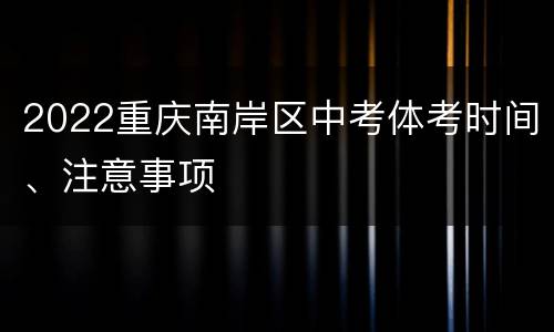 2022重庆南岸区中考体考时间、注意事项
