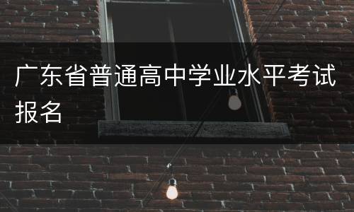 广东省普通高中学业水平考试报名