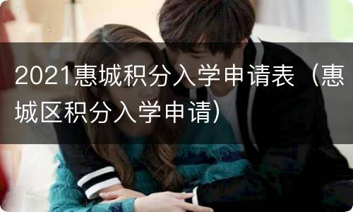 2021惠城积分入学申请表（惠城区积分入学申请）