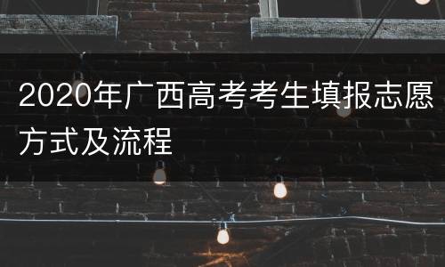 2020年广西高考考生填报志愿方式及流程