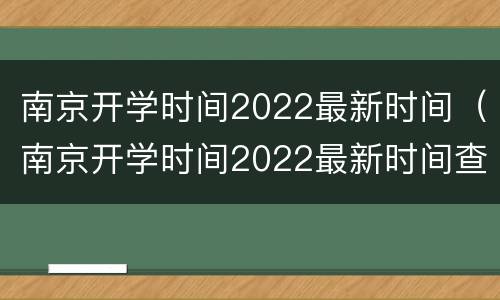 南京开学时间2022最新时间（南京开学时间2022最新时间查询）