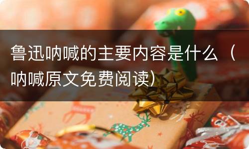 鲁迅呐喊的主要内容是什么（呐喊原文免费阅读）