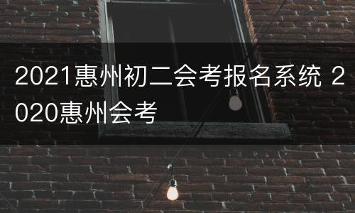 2021惠州初二会考报名系统 2020惠州会考