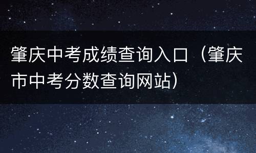 肇庆中考成绩查询入口（肇庆市中考分数查询网站）