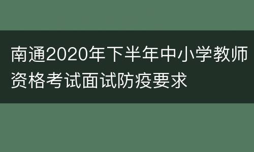 南通2020年下半年中小学教师资格考试面试防疫要求