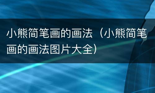 小熊简笔画的画法（小熊简笔画的画法图片大全）