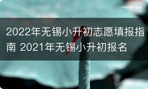 2022年无锡小升初志愿填报指南 2021年无锡小升初报名