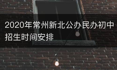 2020年常州新北公办民办初中招生时间安排