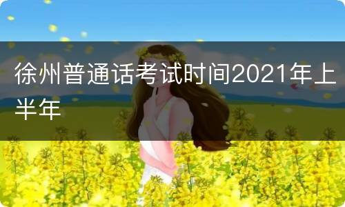 徐州普通话考试时间2021年上半年