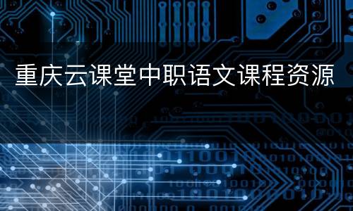 重庆云课堂中职语文课程资源