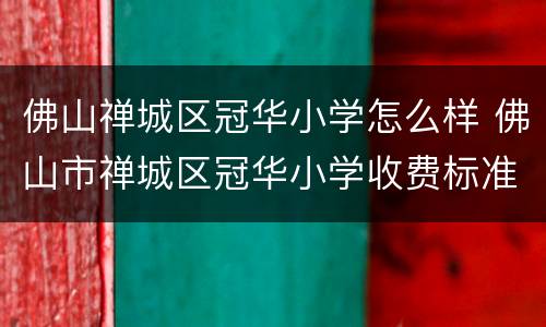 佛山禅城区冠华小学怎么样 佛山市禅城区冠华小学收费标准