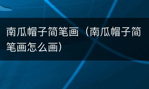 南瓜帽子简笔画（南瓜帽子简笔画怎么画）