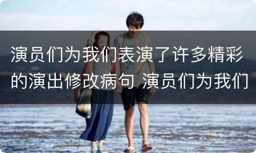 演员们为我们表演了许多精彩的演出修改病句 演员们为我们表演了许多精彩的演出修改病句是什么