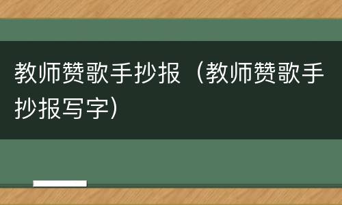 教师赞歌手抄报（教师赞歌手抄报写字）
