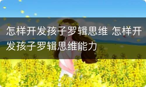 怎样开发孩子罗辑思维 怎样开发孩子罗辑思维能力