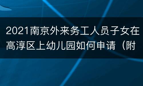 2021南京外来务工人员子女在高淳区上幼儿园如何申请（附材料）