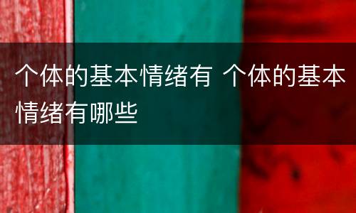 个体的基本情绪有 个体的基本情绪有哪些