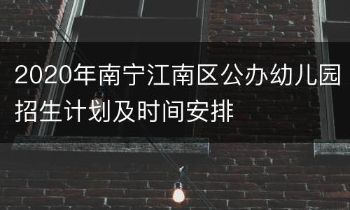2020年南宁江南区公办幼儿园招生计划及时间安排