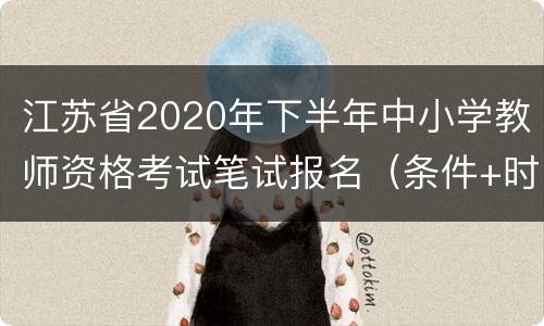 江苏省2020年下半年中小学教师资格考试笔试报名（条件+时间+入口）