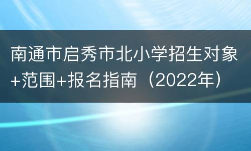 南通市启秀市北小学招生对象+范围+报名指南（2022年）