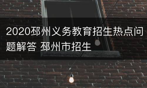 2020邳州义务教育招生热点问题解答 邳州市招生