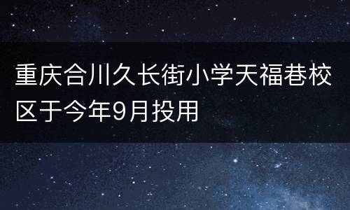 重庆合川久长街小学天福巷校区于今年9月投用