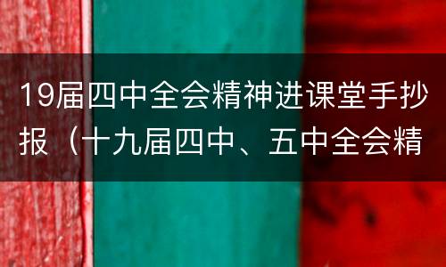 19届四中全会精神进课堂手抄报（十九届四中、五中全会精神手抄报）