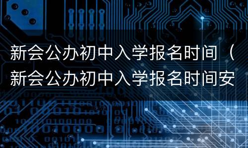 新会公办初中入学报名时间（新会公办初中入学报名时间安排）