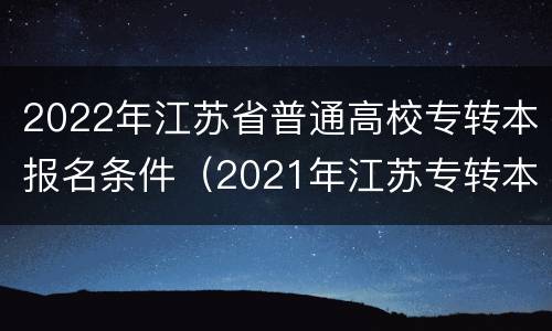 2022年江苏省普通高校专转本报名条件（2021年江苏专转本报名条件）