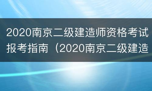 2020南京二级建造师资格考试报考指南（2020南京二级建造师资格考试报考指南电子版）