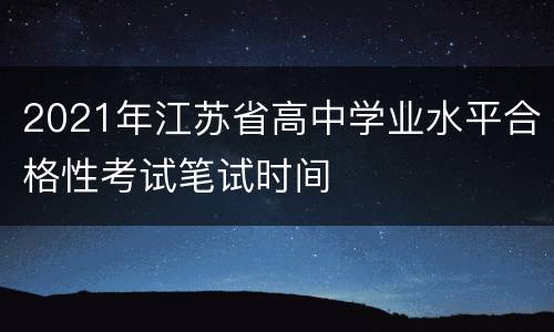 2021年江苏省高中学业水平合格性考试笔试时间