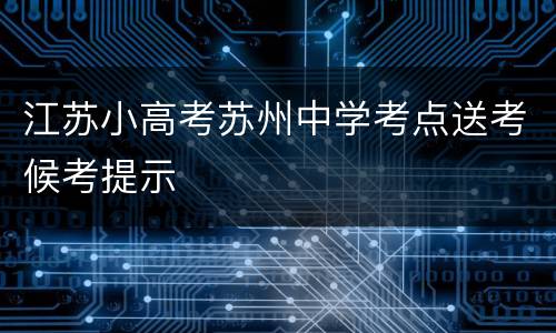 江苏小高考苏州中学考点送考候考提示