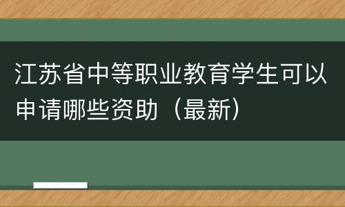 江苏省中等职业教育学生可以申请哪些资助（最新）