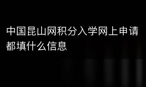 中国昆山网积分入学网上申请都填什么信息