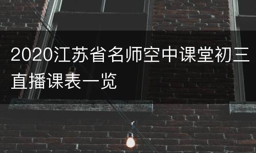 2020江苏省名师空中课堂初三直播课表一览