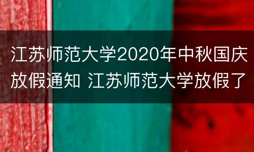 江苏师范大学2020年中秋国庆放假通知 江苏师范大学放假了吗