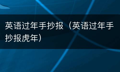 英语过年手抄报（英语过年手抄报虎年）