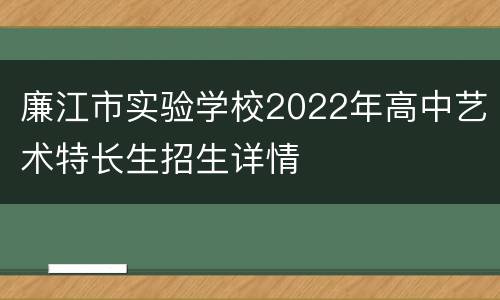 廉江市实验学校2022年高中艺术特长生招生详情