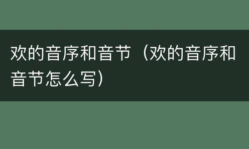 欢的音序和音节（欢的音序和音节怎么写）