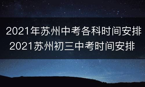 2021年苏州中考各科时间安排 2021苏州初三中考时间安排