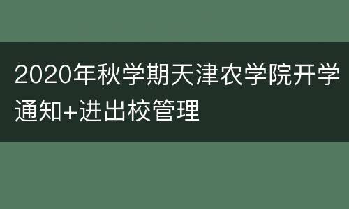 2020年秋学期天津农学院开学通知+进出校管理