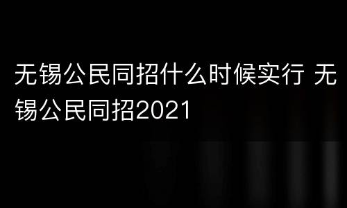 无锡公民同招什么时候实行 无锡公民同招2021