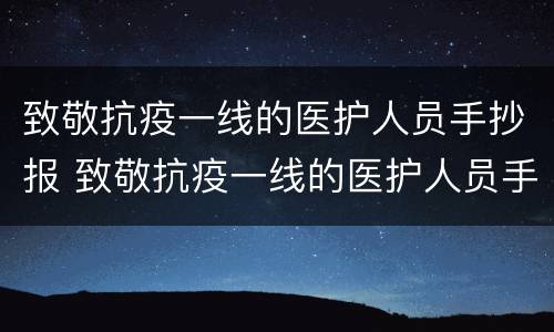 致敬抗疫一线的医护人员手抄报 致敬抗疫一线的医护人员手抄报简单