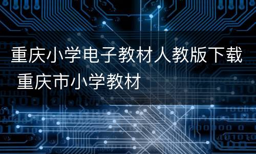 重庆小学电子教材人教版下载 重庆市小学教材