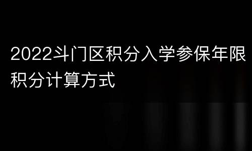 2022斗门区积分入学参保年限积分计算方式