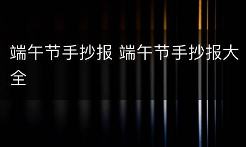 端午节手抄报 端午节手抄报大全