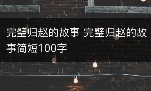 完璧归赵的故事 完璧归赵的故事简短100字