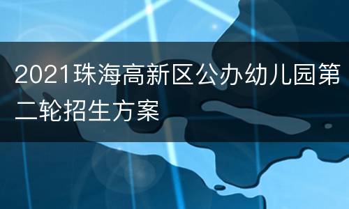 2021珠海高新区公办幼儿园第二轮招生方案
