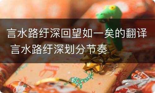 言水路纡深回望如一矣的翻译 言水路纡深划分节奏