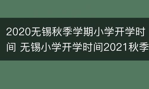 2020无锡秋季学期小学开学时间 无锡小学开学时间2021秋季